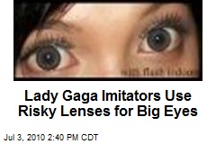 Lady Gaga Imitators Use Risky Lenses for Big Eyes