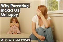 Why Parenting Makes Us Unhappy