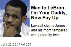 Man to LeBron: I'm Your Daddy, Now Pay Up