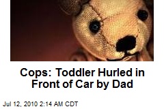 Cops: Toddler Hurled in Front of Car by Dad