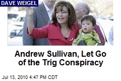 Andrew Sullivan, Let Go of the Trig Conspiracy