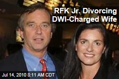 RFK Jr. Divorcing DWI-Charged Wife