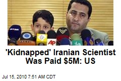 'Kidnapped' Iranian Scientist Was Paid $5M: US
