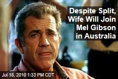 Despite Split, Wife Will Join Mel Gibson in Australia