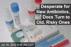 Desperate for New Antibiotics, Docs Turn to Old, Risky Ones