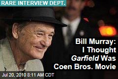 Bill Murray: I Thought Garfield Was Coen Bros Movie
