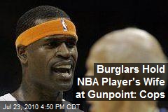 Burglars Hold NBA Player's Wife at Gunpoint: Cops