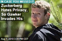 Zuckerberg Hates Privacy, So Gawker Invades His