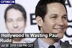 Hollywood is Wasting Paul Rudd