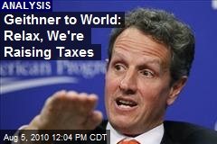 Geithner to World: Relax, We're Raising Taxes