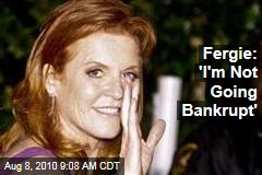 Fergie: 'I'm Not Going Bankrupt'