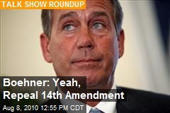 Boehner: Yeah, Repeal 14th Amendment