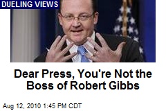 Dear Press, You're Not the Boss of Robert Gibbs