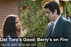 Del Toro's Good; Berry's on Fire