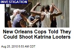New Orleans Cops Told They Could Shoot Katrina Looters
