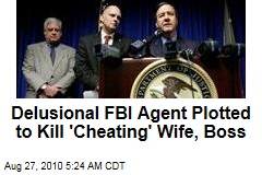 Delusional FBI Agent Plotted to Kill 'Cheating' Wife, Boss