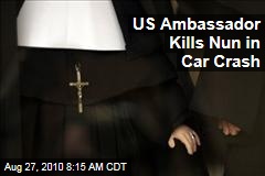 US Ambassador Kills Nun in Car Crash