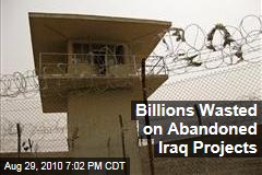 Billions Wasted on Abandoned Iraq Projects