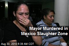 Mayor Murdered in Mexico Slaughter Zone