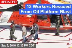 13 Workers Rescued From Oil Platform Blast