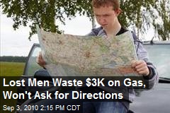 Lost Men Waste $3K on Gas, Won't Ask for Directions